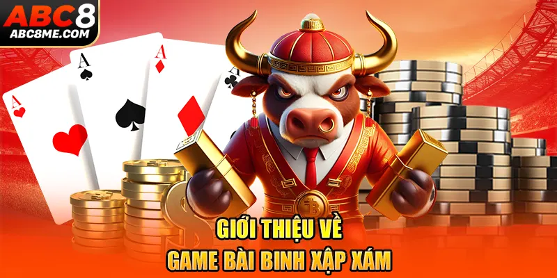Game Bài Binh Xập Xám - Sức Hấp Dẫn Với Mọi Tay Chơi ABC8 Thông tin chung của game bài binh xập xám